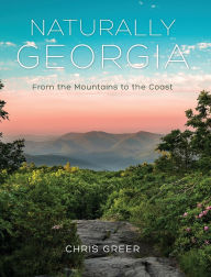 Title: Naturally Georgia: From the Mountains to the Coast, Author: Chris Greer