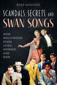 Scandals, Secrets and Swansongs: How Hollywood Stars Lived, Worked, and Died