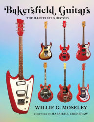 Title: Bakersfield Guitars: The Illustrated History, Author: Willie Moseley