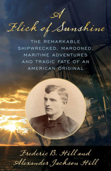 A Flick of Sunshine: The Remarkable Shipwrecked, Marooned, Maritime Adventures, and Tragic Fate an American Original