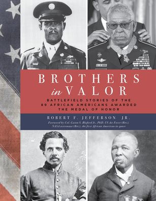 Brothers Valor: Battlefield Stories of the 89 African Americans Awarded Medal Honor