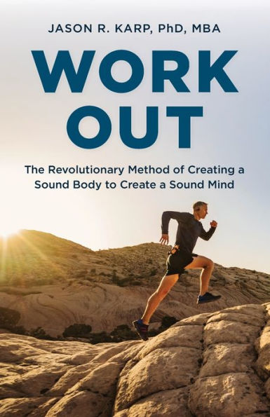 Work Out: The Revolutionary Method of Creating a Sound Body to Create Mind