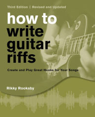 Title: How to Write Guitar Riffs: Create and Play Great Hooks for Your Songs, Author: Rikky Rooksby