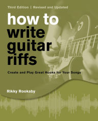 Title: How to Write Guitar Riffs: Create and Play Great Hooks for Your Songs, Author: Rikky Rooksby