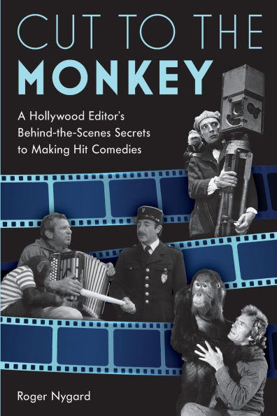 Cut to the Monkey: A Hollywood Editor's Behind-the-Scenes Secrets Making Hit Comedies