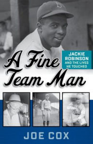 Title: A Fine Team Man: Jackie Robinson and the Lives He Touched, Author: Joe Cox