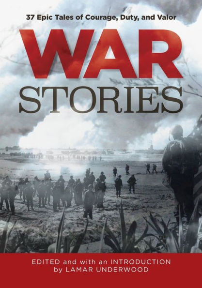 War Stories: 37 Epic Tales of Courage, Duty, and Valor