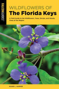 Title: Wildflowers of the Florida Keys: A Field Guide to the Wildflowers, Trees, Shrubs, and Woody Vines of the Region, Author: Roger L. Hammer