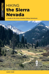 Title: Hiking the Sierra Nevada: A Guide to the Area's Greatest Hiking Adventures, Author: Barry Parr
