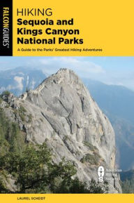 Title: Hiking Sequoia and Kings Canyon National Parks: A Guide to the Parks' Greatest Hiking Adventures, Author: Laurel Scheidt