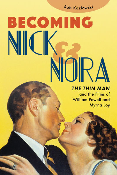 Becoming Nick and Nora: the Thin Man Films of William Powell Myrna Loy