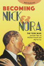Becoming Nick and Nora: The Thin Man and the Films of William Powell and Myrna Loy