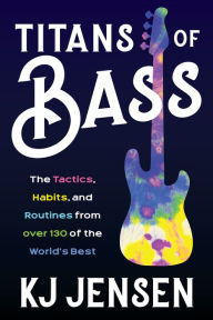 Title: Titans of Bass: The Tactics, Habits, and Routines from over 130 of the World's Best, Author: KJ Jensen