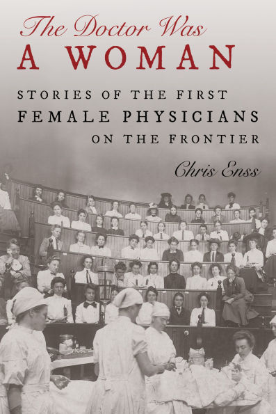 the Doctor Was a Woman: Stories of First Female Physicians on Frontier