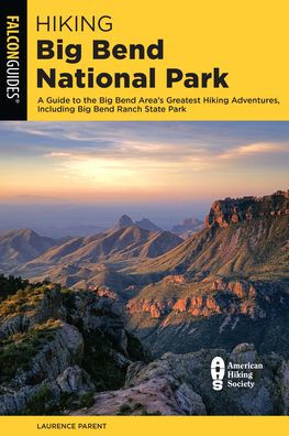 Hiking Big Bend National Park: A Guide to the Area's Greatest Adventures, Including Ranch State Park