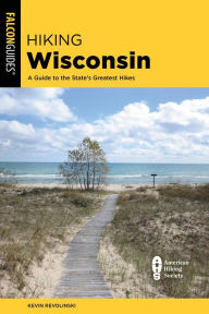 Title: Hiking Wisconsin: A Guide to the State's Greatest Hikes, Author: Kevin Revolinski
