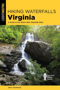 Title: Hiking Waterfalls Virginia: A Guide to the State's Best Waterfall Hikes, Author: Andy Thompson