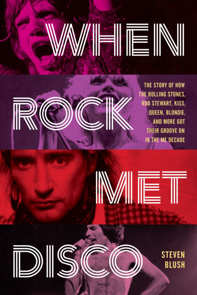 When Rock Met Disco: the Story of How Rolling Stones, Rod Stewart, KISS, Queen, Blondie and More Got Their Groove On Me Decade