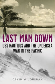 Electronic textbooks free download Last Man Down: USS Nautilus and the Undersea War in the Pacific by David W. Jourdan, David W. Jourdan ePub FB2