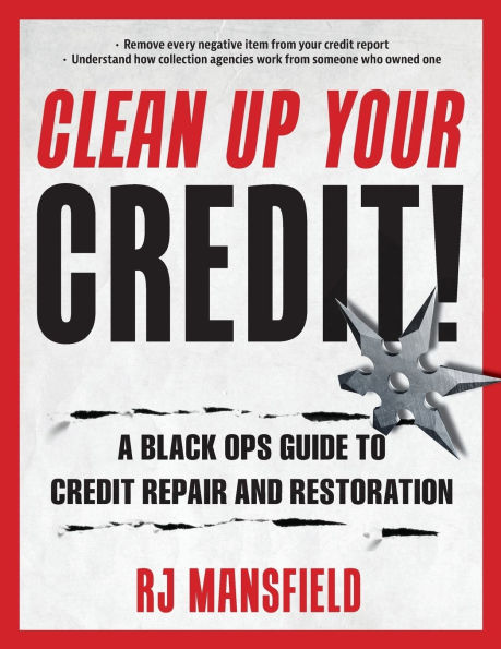 Clean Up Your Credit!: A Black Ops Guide to Credit Repair and Restoration