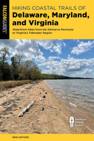 Title: Hiking Coastal Trails of Delaware, Maryland, and Virginia: Waterfront Hikes from the Delmarva Peninsula to Virginia's Tidewater Region, Author: Erin Gifford