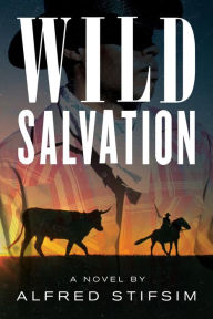 Title: Wild Salvation: A Novel, Author: Alfred Stifsim