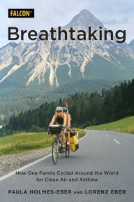 Scribd ebook download Breathtaking: How One Family Cycled Around the World for Clean Air and Asthma 9781493064311 by Paula Holmes-Eber Ph.D, Lorenz Eber (English literature) FB2 iBook