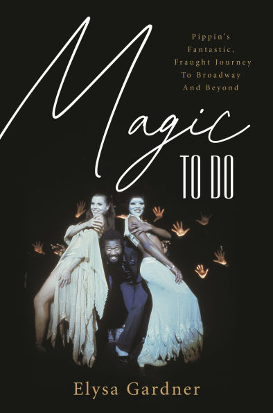 Magic to Do: Pippin's Fantastic, Fraught Journey Broadway and Beyond