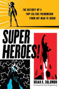 Title: Superheroes!: The History of a Pop-Culture Phenomenon from Ant-Man to Zorro, Author: Brian Solomon