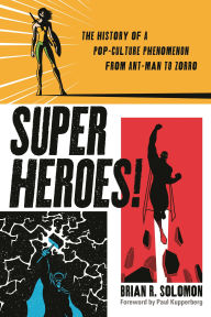 Title: Superheroes!: The History of a Pop-Culture Phenomenon from Ant-Man to Zorro, Author: Brian Solomon