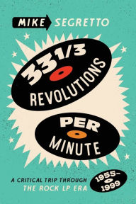 Title: 33 1/3 Revolutions Per Minute: A Critical Trip Through the Rock LP Era, 1955-1999, Author: Mike Segretto