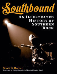 Title: Southbound:: An Illustrated History of Southern Rock, Author: Scott B. Bomar