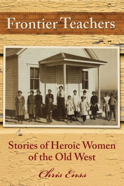Frontier Teachers: Stories of Heroic Women the Old West