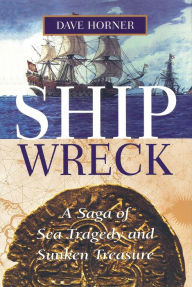 Title: Shipwreck: A Saga of Sea Tragedy and Sunken Treasure, Author: Dave Horner