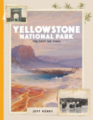 Title: Yellowstone National Park: The First 150 Years, Author: Jeff Henry