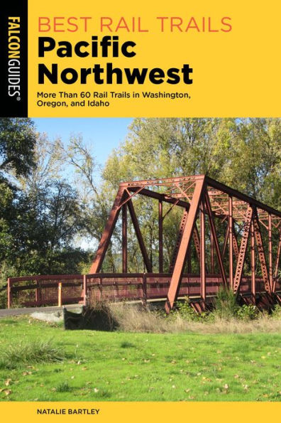 Best Rail Trails Pacific Northwest: More Than 60 Rail Trails in Washington, Oregon, and Idaho