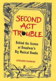 Second Act Trouble: Behind the Scenes at Broadway's Big Musical Bombs