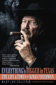 Title: Everything's Bigger in Texas: The Life and Times of Kinky Friedman, Author: Mary Lou Sullivan