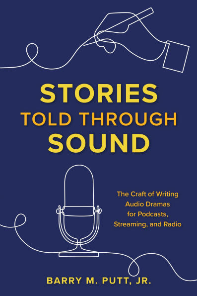 Stories Told through Sound: The Craft of Writing Audio Dramas for Podcasts, Streaming, and Radio
