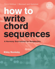 Title: How to Write Chord Sequences: A Harmony Sourcebook for Songwriters, Author: Rikky Rooksby