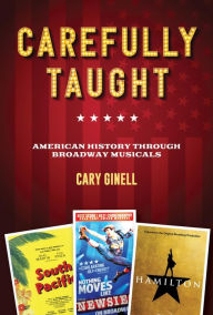 Title: Carefully Taught: American History through Broadway Musicals, Author: Cary Ginell
