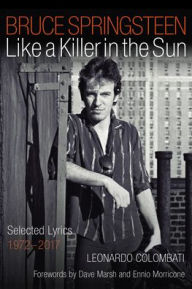 Title: Bruce Springsteen: Like a Killer in the Sun: Selected Lyrics 1972-2017, Author: Leonardo Colombati