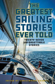 Title: The Greatest Sailing Stories Ever Told: Twenty-Seven Unforgettable Stories, Author: Christopher Caswell