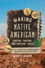 Making Native American Hunting, Fighting, and Survival Tools: A Fully Illustrated Guide to Creating Arrowheads, Axes, and Other Early American Implements