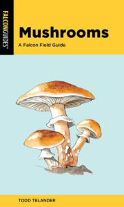 Title: Mushrooms: A Falcon Field Guide, Author: Todd Telander