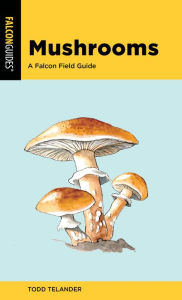 Title: Mushrooms: A Falcon Field Guide, Author: Todd Telander