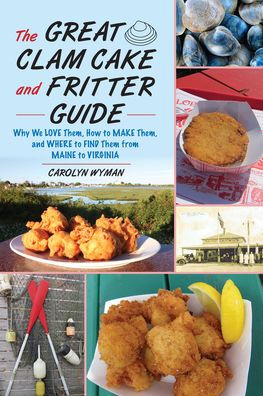 The Great Clam Cake and Fritter Guide: Why We Love Them, How to Make Them, and Where to Find Them from Maine to Virginia