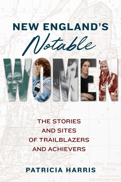 New England's Notable Women: The Stories and Sites of Trailblazers Achievers