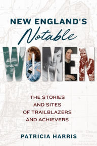 Title: New England's Notable Women: The Stories and Sites of Trailblazers and Achievers, Author: Patricia Harris