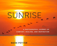 Title: Sunrise: A Photographic Journey of Comfort, Healing, and Inspiration, Author: Mark Potter